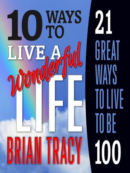 Title details for 10 Ways to Live a Wonderful Life, 21 Great Ways to Live to Be 100 by Brian Tracy - Available